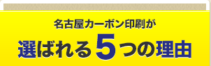 名古屋カーボン印刷が選ばれる5つの理由