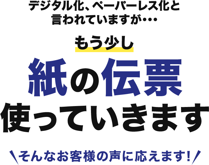 デジタル化、ペーパーレス化と言われていますが、もう少し紙の伝票使っていきます。