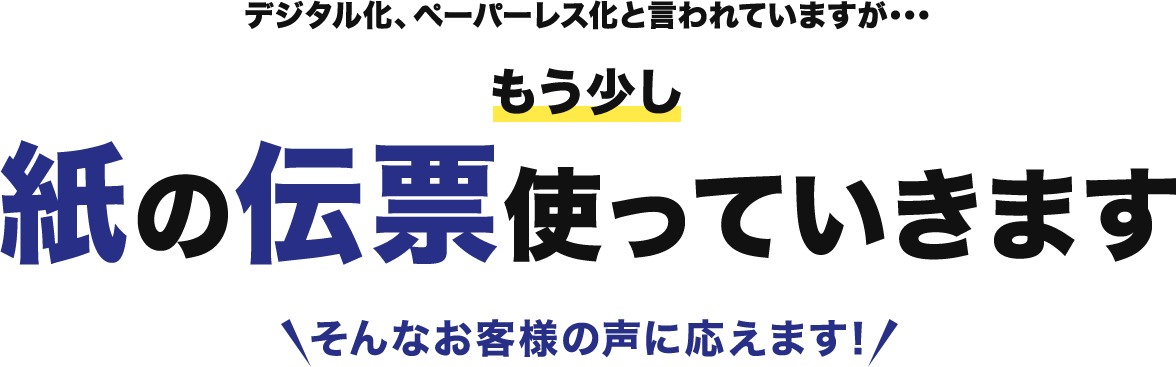 デジタル化、ペーパーレス化と言われていますが、もう少し紙の伝票使っていきます。